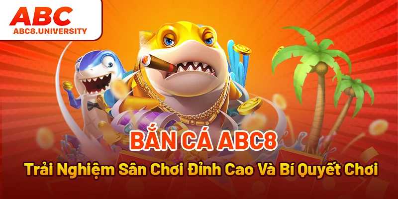 Bắn Cá ABC8 – Trải Nghiệm Sân Chơi Đỉnh Cao Và Bí Quyết Chơi Bắn Cá ABC8 – Trải Nghiệm Sân Chơi Đỉnh Cao Và Bí Quyết Chơi
