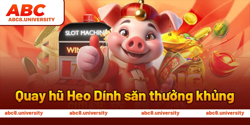 Quay hũ Heo Dính săn thưởng khủng