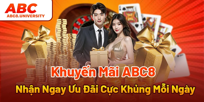 Khuyến Mãi ABC8 - Nhận Ngay Ưu Đãi Cực Khủng Mỗi Ngày Khuyến Mãi ABC8 - Nhận Ngay Ưu Đãi Cực Khủng Mỗi Ngày