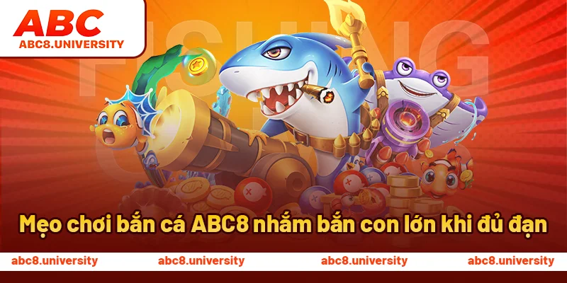 Mẹo chơi bắn cá ABC8 nhắm bắn con lớn khi đủ đạn Mẹo chơi bắn cá ABC8 nhắm bắn con lớn khi đủ đạn