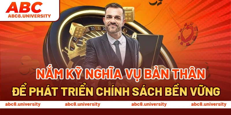 Nắm kỹ nghĩa vụ bản thân để phát triển chính sách bền vững Nắm kỹ nghĩa vụ bản thân để phát triển chính sách bền vững