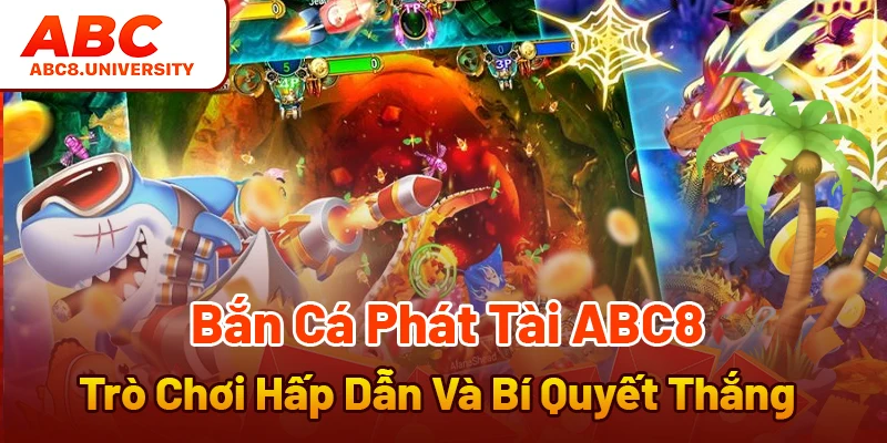 Bắn Cá Phát Tài ABC8 - Trò Chơi Hấp Dẫn Và Bí Quyết Thắng