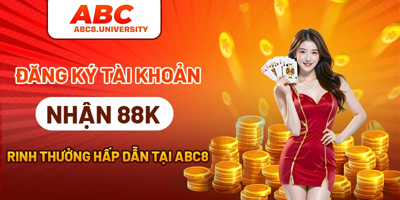 Đăng Ký Tài Khoản Nhận 88K – Rinh Thưởng Hấp Dẫn Tại ABC8