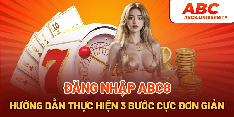 Đăng Nhập ABC8 - Hướng Dẫn Thực Hiện 3 Bước Đơn Giản