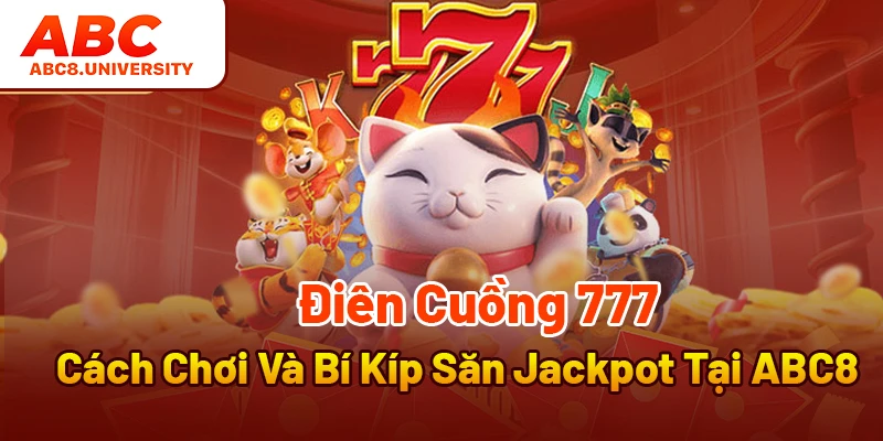 Điên Cuồng 777 - Cách Chơi Và Bí Kíp Săn Jackpot Tại ABC8