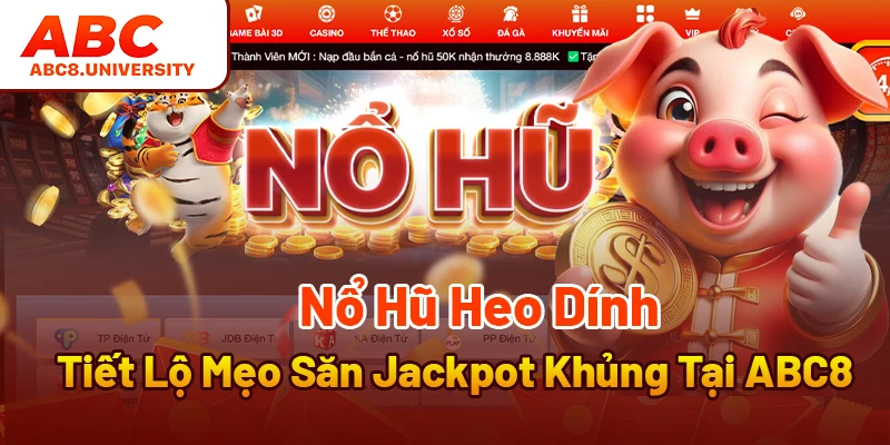 Nổ Hũ Heo Dính - Tiết Lộ Mẹo Săn Jackpot Khủng Tại ABC8